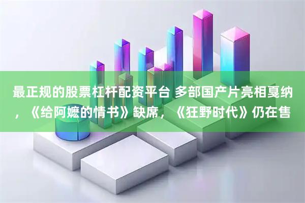 最正规的股票杠杆配资平台 多部国产片亮相戛纳，《给阿嬷的情书》缺席，《狂野时代》仍在售