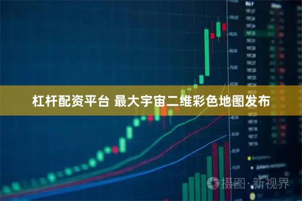 杠杆配资平台 最大宇宙二维彩色地图发布